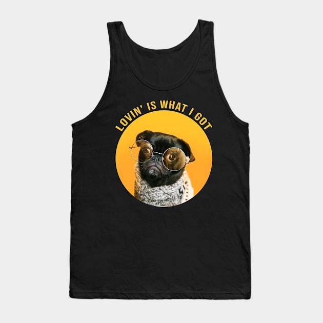 Lovin' Is What I Got - cool dog Tank Top by SOF1AF